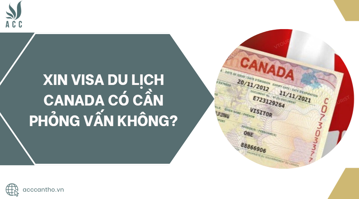 Xin visa du lịch Canada có cần phỏng vấn không?