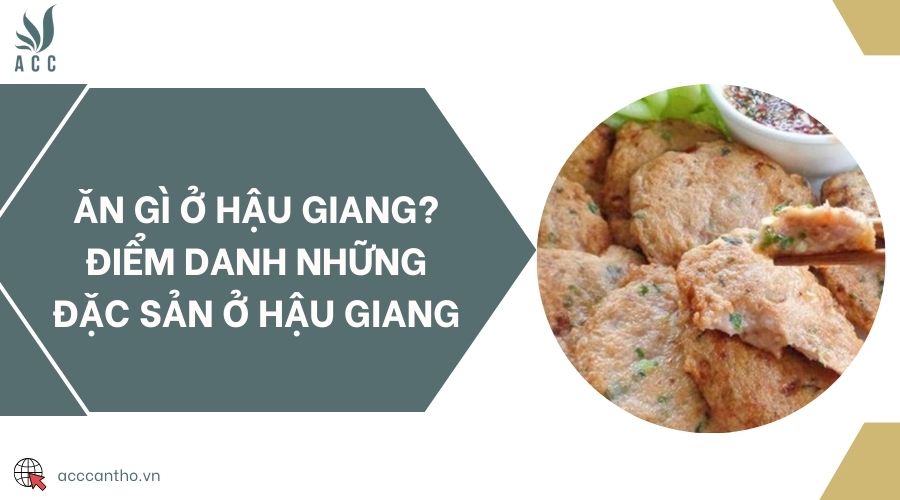 Ăn gì ở Hậu Giang? Điểm danh những đặc sản ở Hậu Giang