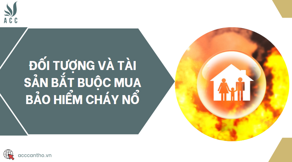 Đối tượng và tài sản bắt buộc mua bảo hiểm cháy nổ