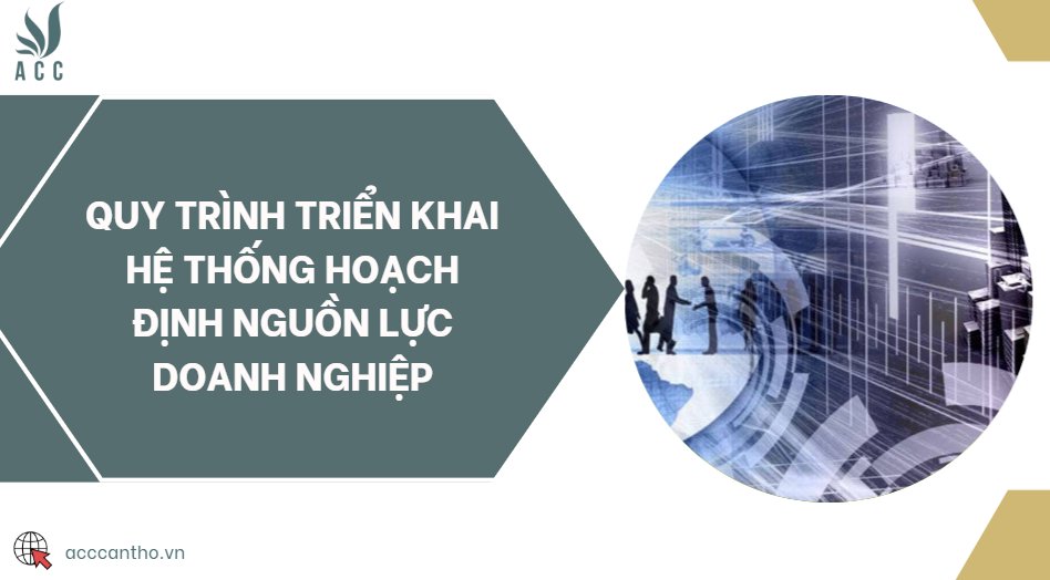 Quy trình triển khai hệ thống hoạch định nguồn lực doanh nghiệp