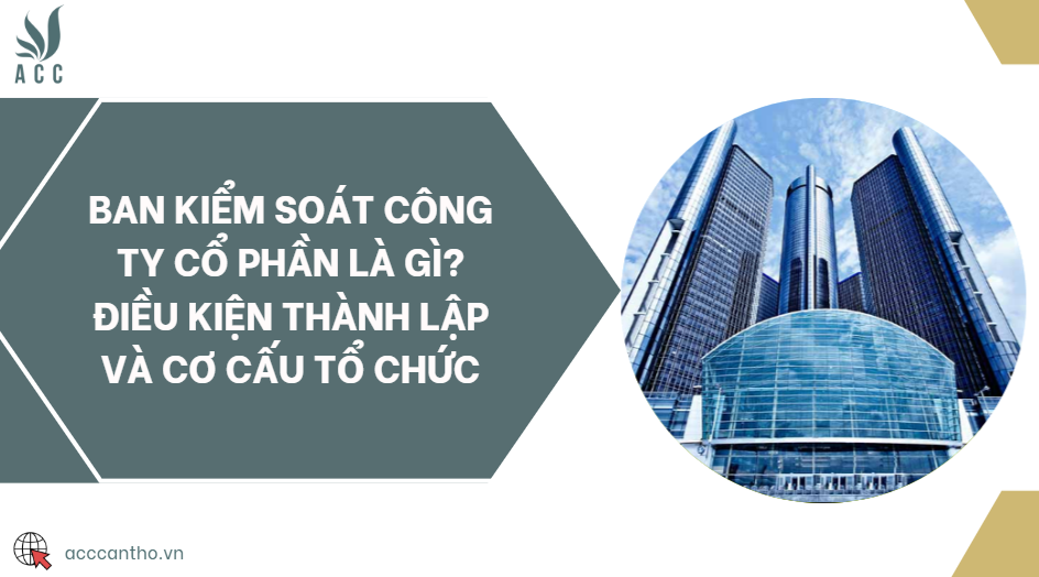 Ban kiểm soát công ty cổ phần là gì? Điều kiện thành lập và cơ cấu tổ chức