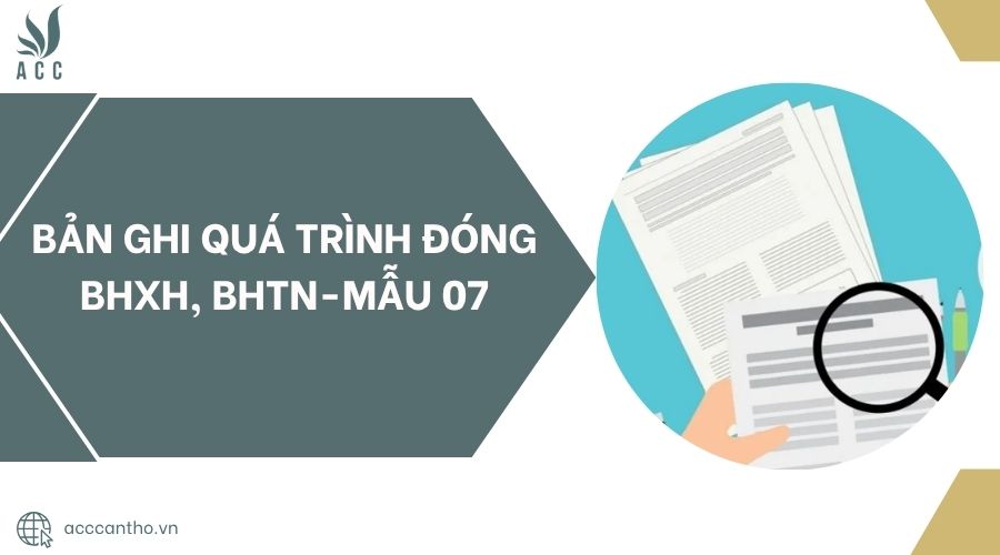 Bản ghi quá trình đóng BHXH, BHTN-Mẫu 07