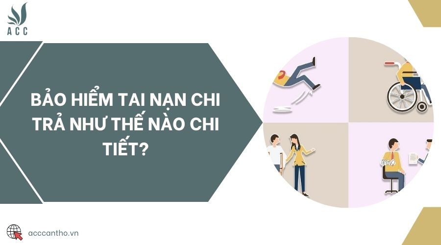 Bảo hiểm tai nạn chi trả như thế nào chi tiết?