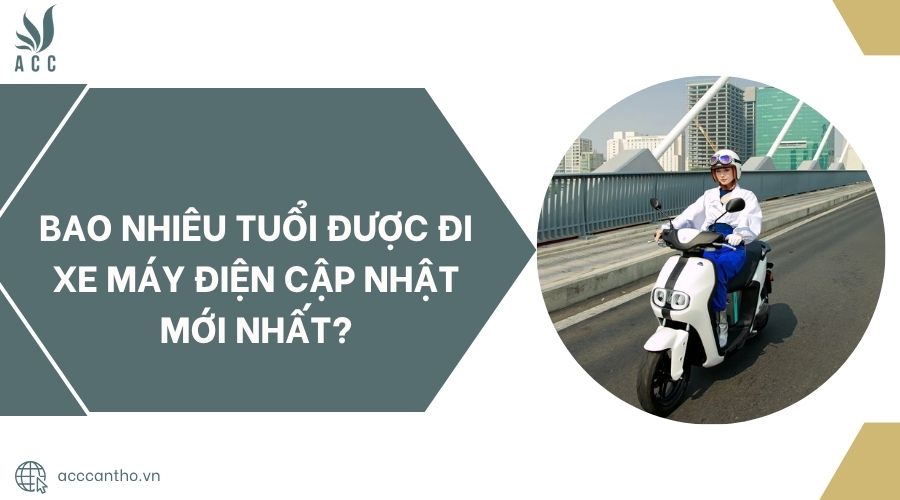 Bao nhiêu tuổi được đi xe máy điện cập nhật mới nhất?