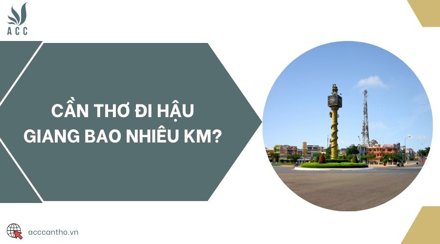 Cần Thơ đi Hậu Giang bao nhiêu km?