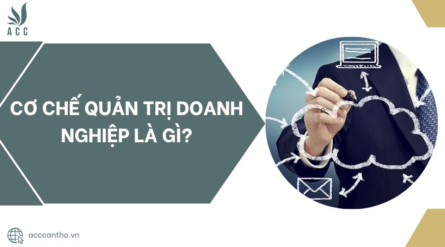Cơ chế quản trị doanh nghiệp là gì?