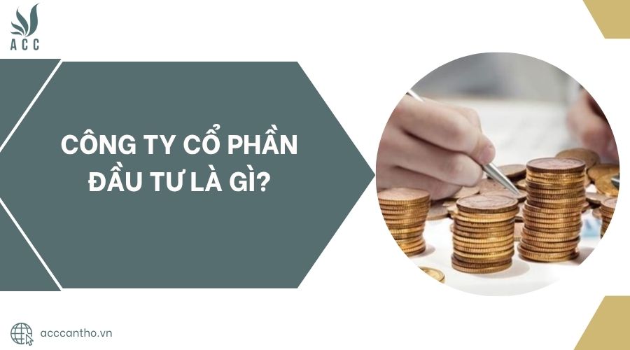 Công ty cổ phần đầu tư là gì?