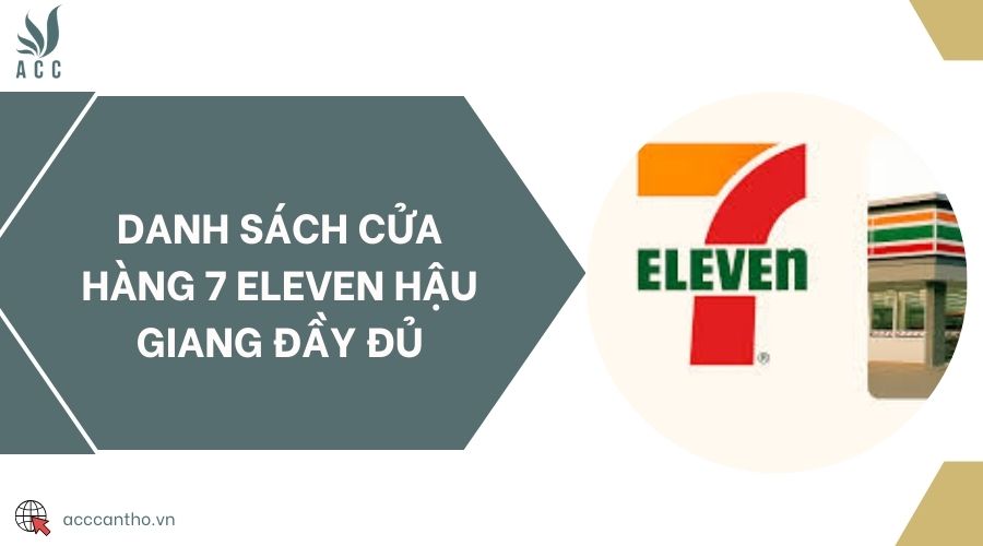 Danh sách cửa hàng 7 Eleven Hậu Giang đầy đủ