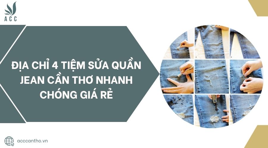 Địa chỉ 4 tiệm sửa quần jean Cần Thơ nhanh chóng giá rẻ