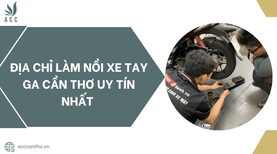 Địa chỉ Làm nồi xe tay ga Cần Thơ uy tín nhất 