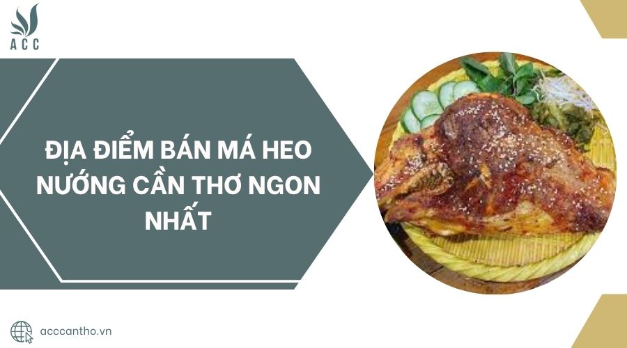 Địa điểm bán má heo nướng Cần Thơ ngon nhất