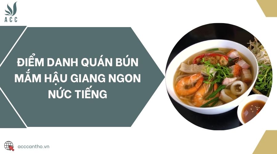 Điểm danh quán bún mắm Hậu Giang ngon nức tiếng