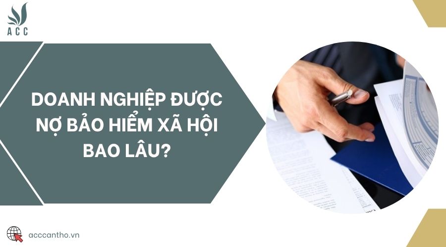 Doanh nghiệp được nợ bảo hiểm xã hội bao lâu?