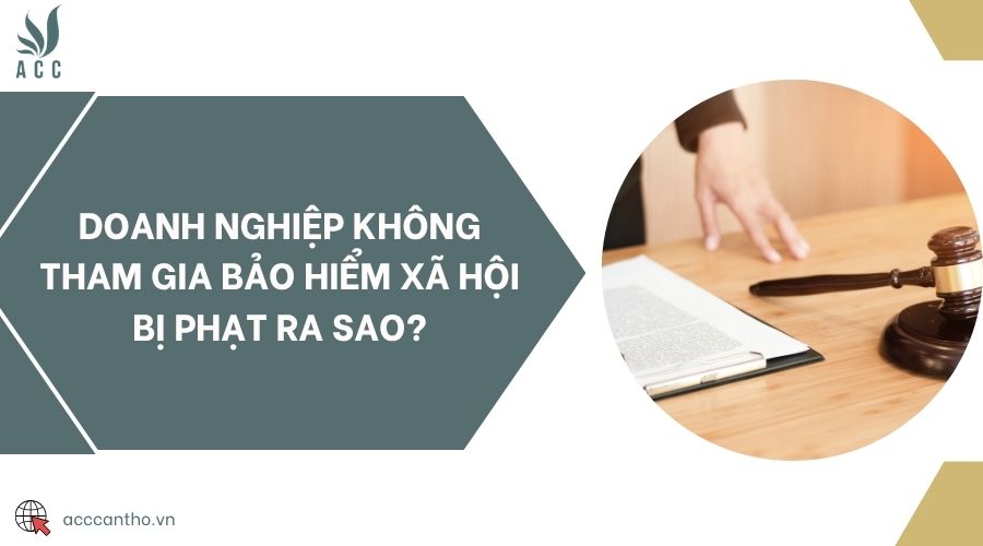 Doanh nghiệp không tham gia bảo hiểm xã hội bị phạt ra sao?