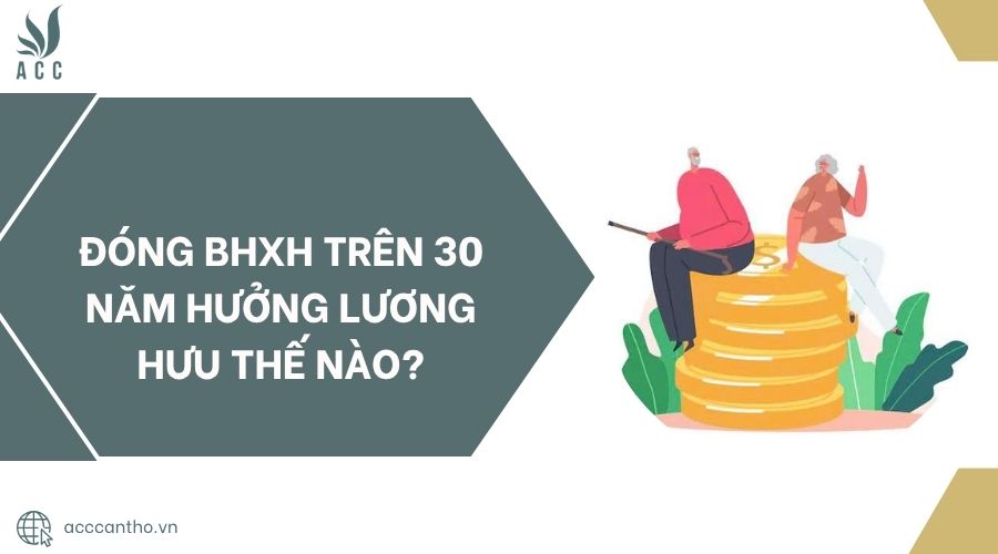 Đóng BHXH trên 30 năm hưởng lương hưu thế nào?