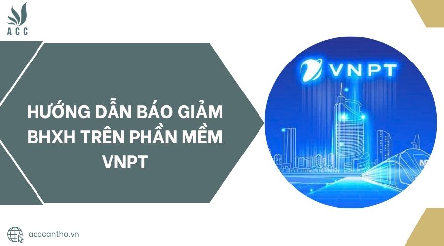 Hướng dẫn báo giảm BHXH trên phần mềm VNPT