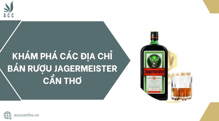 Khám phá các địa chỉ bán Rượu Jagermeister Cần Thơ