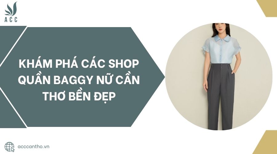 Khám phá các shop quần baggy nữ Cần Thơ bền đẹp