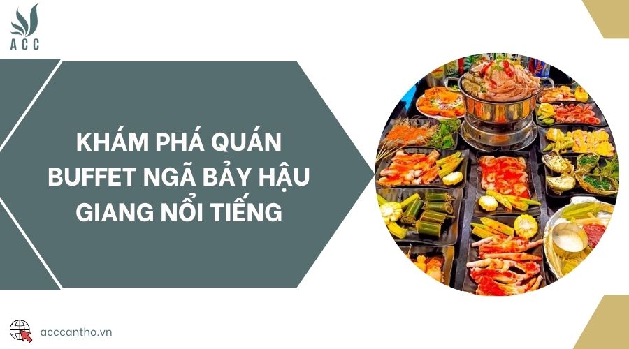 Khám phá quán buffet Ngã Bảy Hậu Giang nổi tiếng
