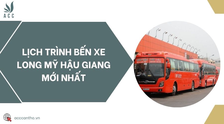 Lịch trình bến xe Long Mỹ Hậu Giang mới nhất