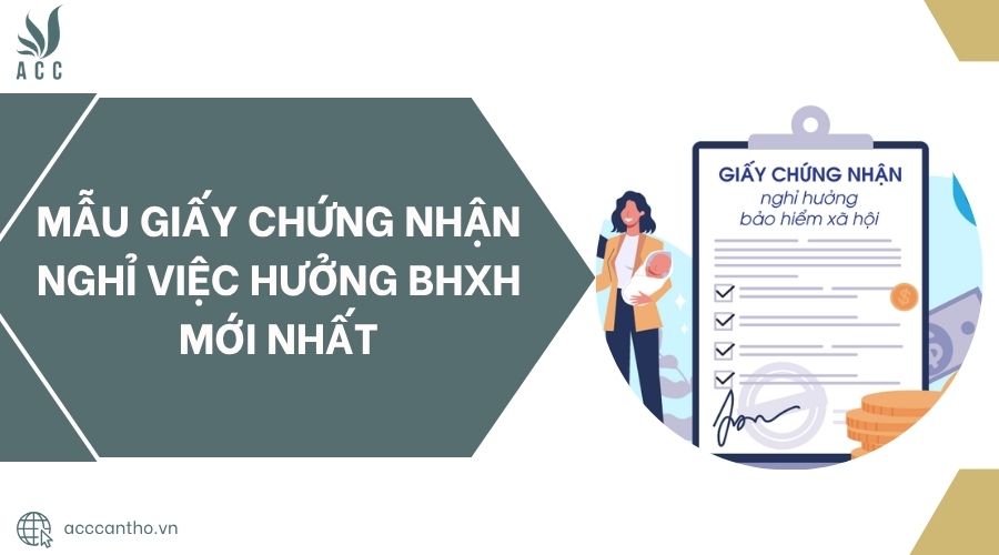 Mẫu giấy chứng nhận nghỉ việc hưởng BHXH mới nhất