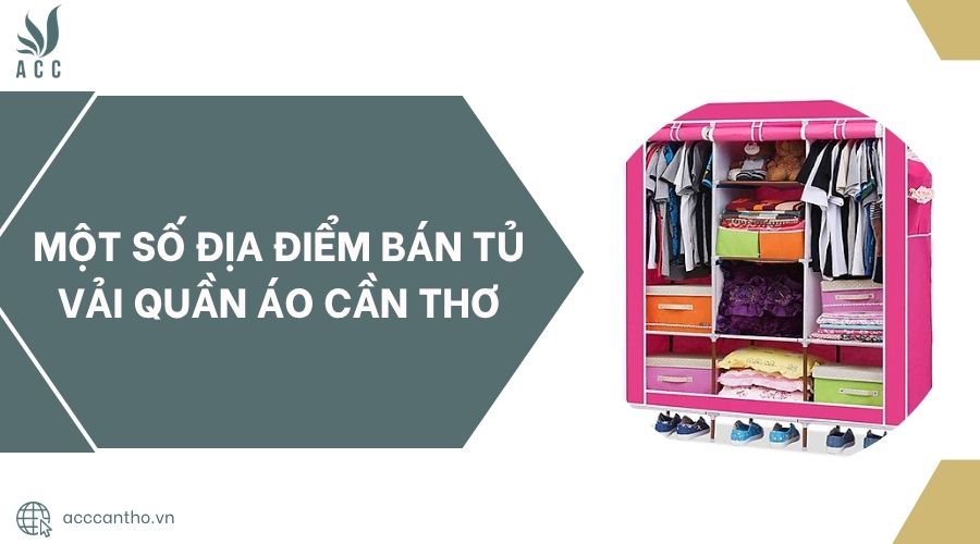 Một số địa điểm bán tủ vải quần áo Cần Thơ