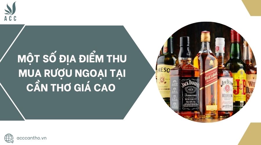 Một số địa điểm thu mua rượu ngoại tại Cần Thơ giá cao