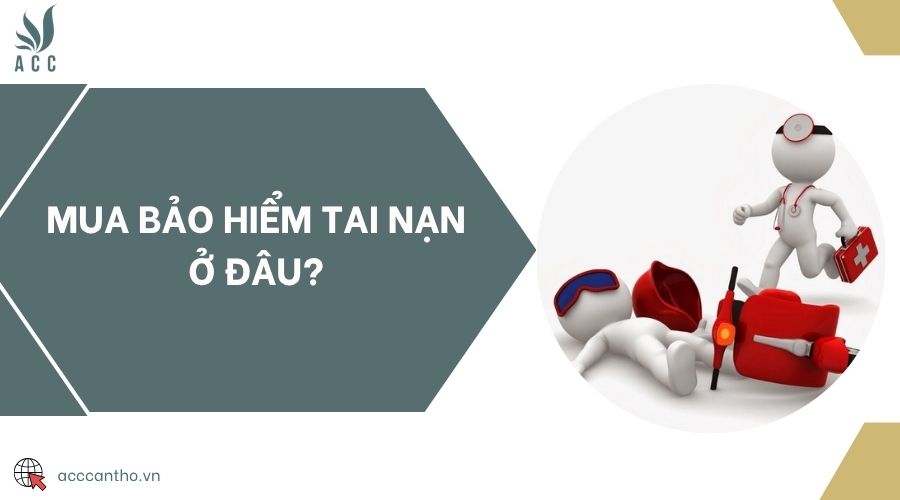 Mua bảo hiểm tai nạn ở đâu?