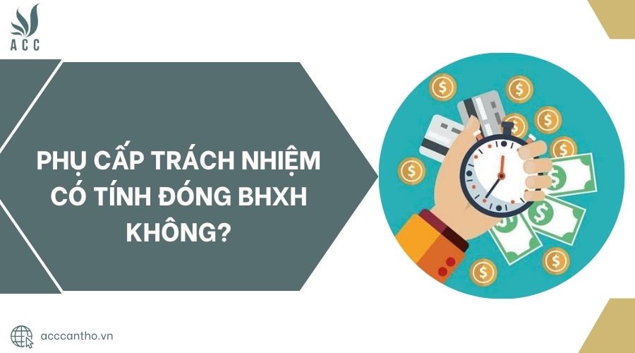 Phụ cấp trách nhiệm có tính đóng BHXH không?