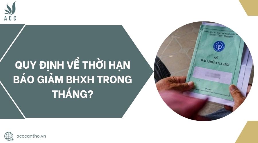 Quy định về thời hạn báo giảm BHXH trong tháng?