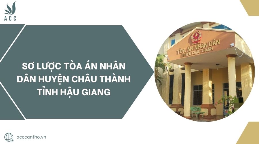 Tổng quan về Tòa án nhân dân huyện Châu Thành tỉnh Hậu Giang