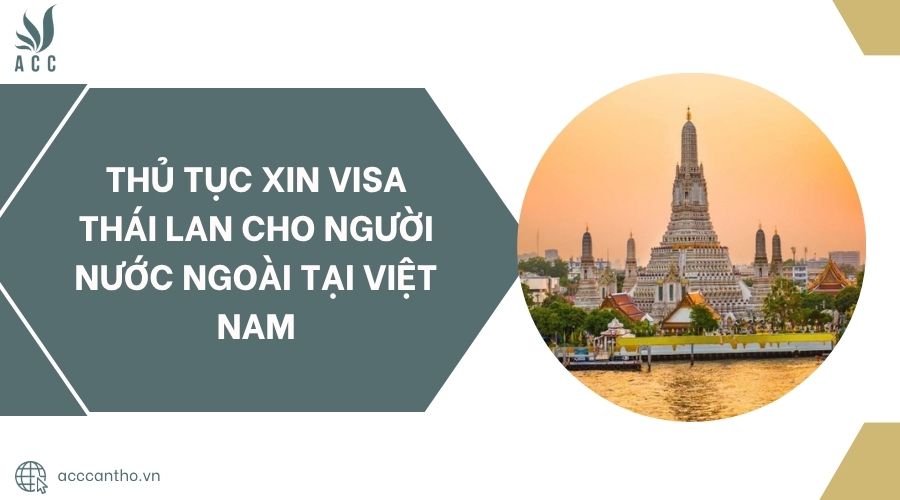 Thủ tục xin visa Thái Lan cho người nước ngoài tại Việt Nam