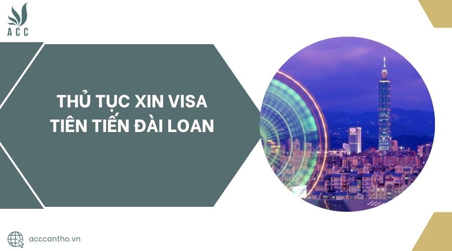 Thủ tục xin visa tiên tiến Đài Loan