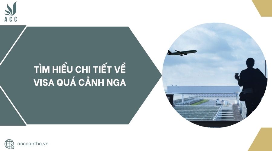 Tìm hiểu chi tiết về visa quá cảnh Nga