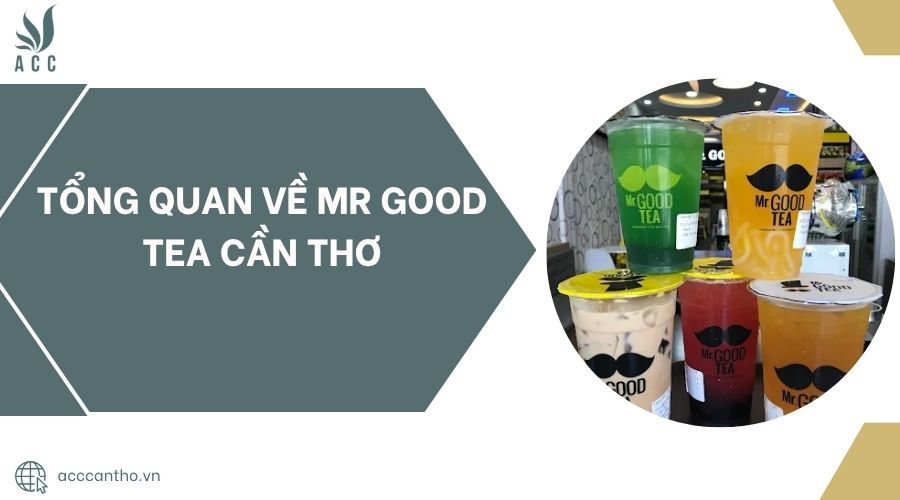 Tổng quan về Mr Good Tea Cần Thơ