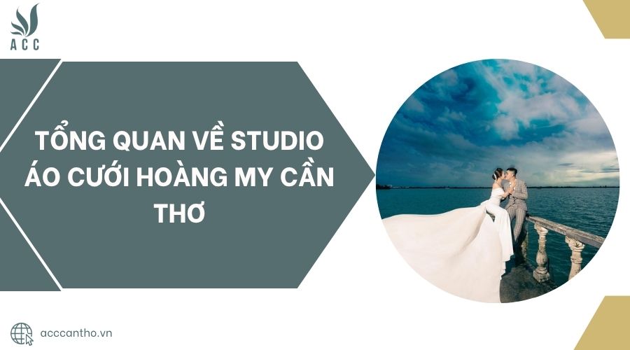 Tổng quan về Studio Áo Cưới Hoàng My Cần Thơ