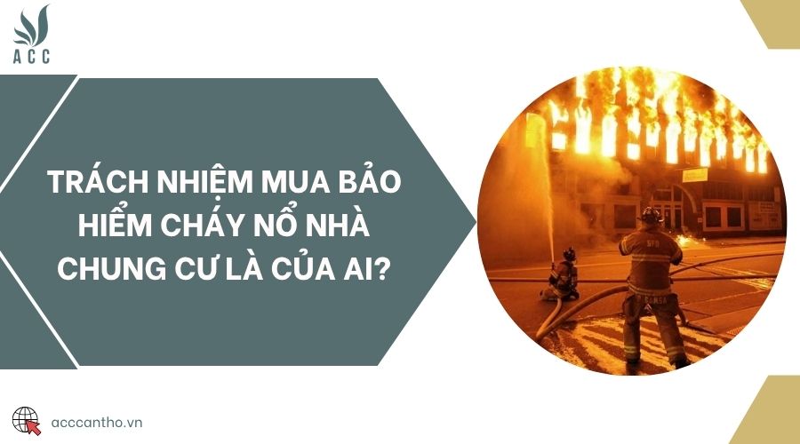 Trách nhiệm mua bảo hiểm cháy nổ nhà chung cư là của ai?