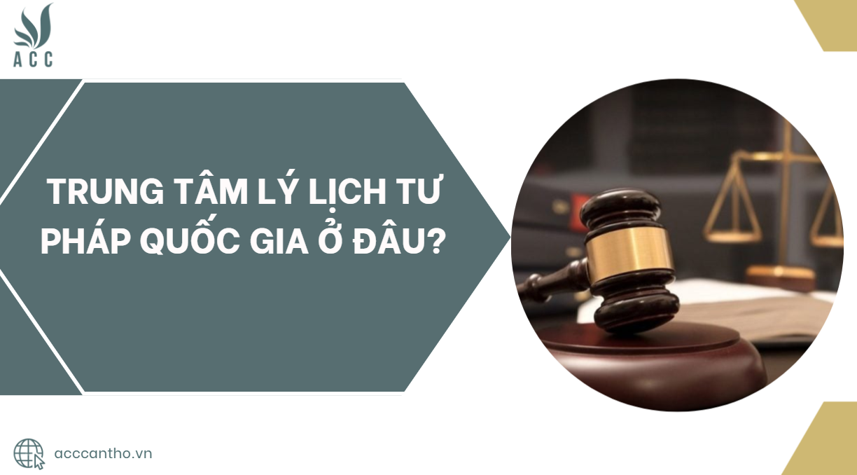 Trung tâm lý lịch tư pháp quốc gia ở đâu?