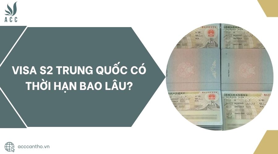 Visa S2 Trung Quốc có thời hạn bao lâu?