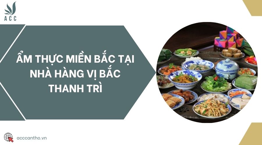 Ẩm thực miền Bắc tại Nhà hàng Vị Bắc Thanh Trì