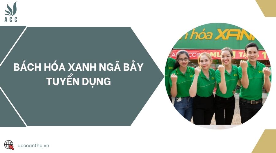Bách Hóa Xanh Ngã Bảy tuyển dụng