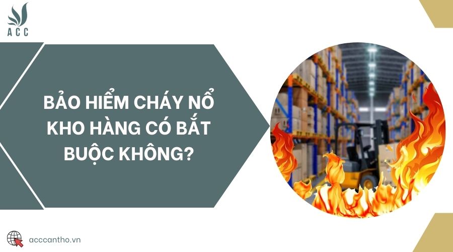 Bảo hiểm cháy nổ kho hàng có bắt buộc không?