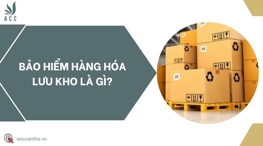 Bảo hiểm hàng hóa lưu kho là gì?
