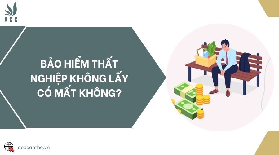 Bảo hiểm thất nghiệp không lấy có mất không?