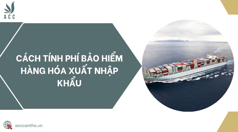Cách tính phí bảo hiểm hàng hóa xuất nhập khẩu