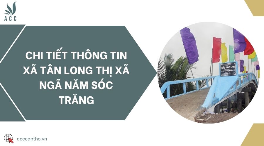 Chi tiết thông tin xã Tân Long thị xã Ngã Năm Sóc Trăng
