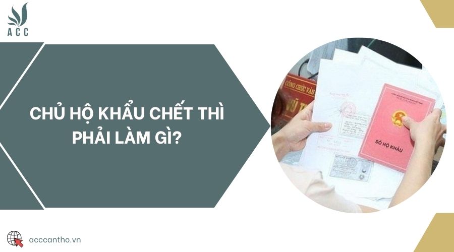 Chủ hộ khẩu chết thì phải làm gì?