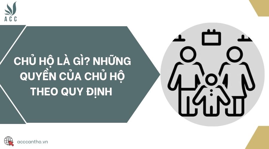 Chủ hộ là gì? Những quyền của chủ hộ theo quy định 