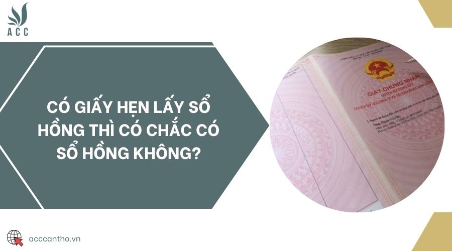 Có giấy hẹn lấy sổ hồng thì có chắc có sổ hồng không?