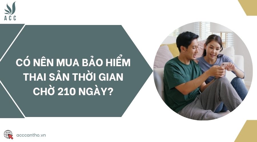Có nên mua bảo hiểm thai sản thời gian chờ 210 ngày?